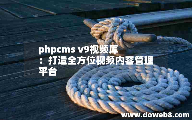 phpcms v9视频库：打造全方位视频内容管理平台