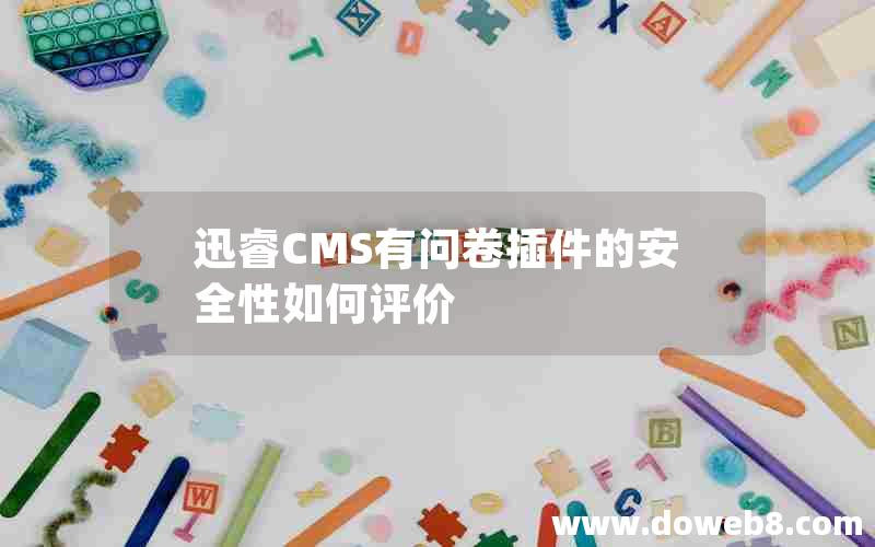 迅睿CMS有问卷插件的安全性如何评价