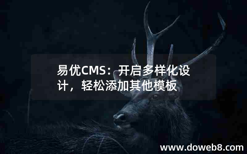 易优CMS：开启多样化设计，轻松添加其他模板