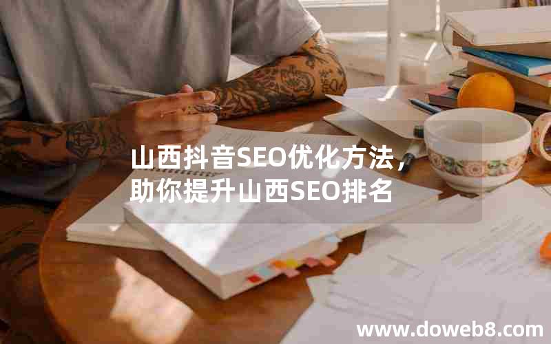 山西抖音SEO优化方法，助你提升山西SEO排名