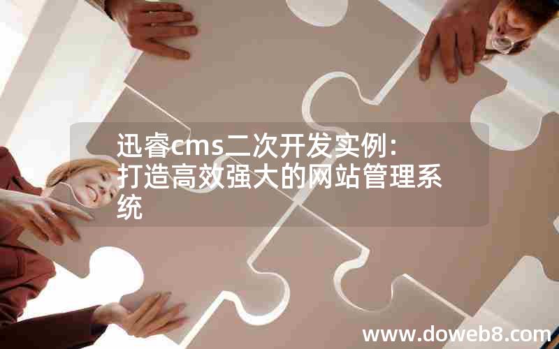 迅睿cms二次开发实例:打造高效强大的网站管理系统