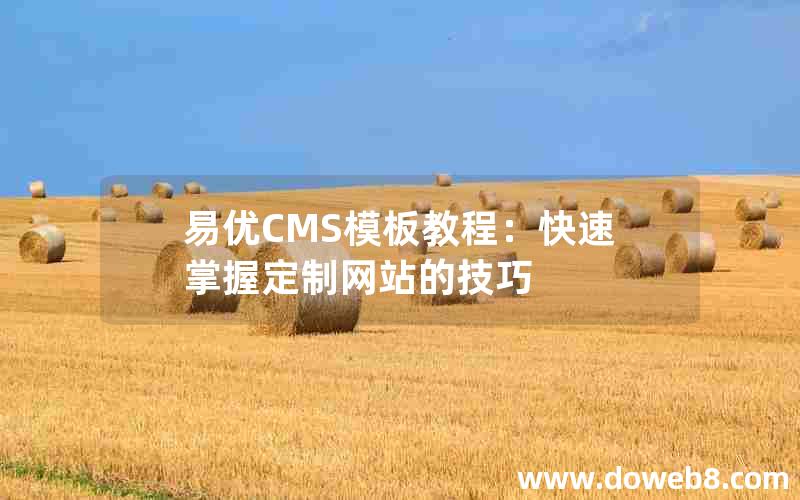 易优CMS模板教程：快速掌握定制网站的技巧