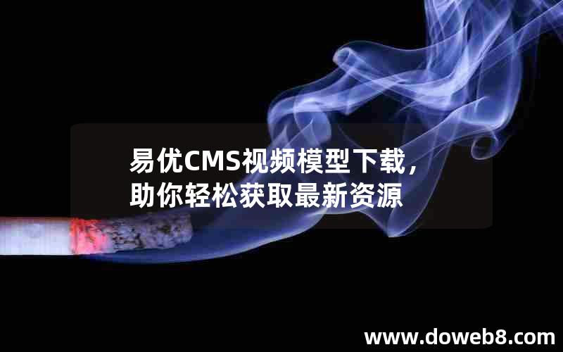 易优CMS视频模型下载，助你轻松获取最新资源