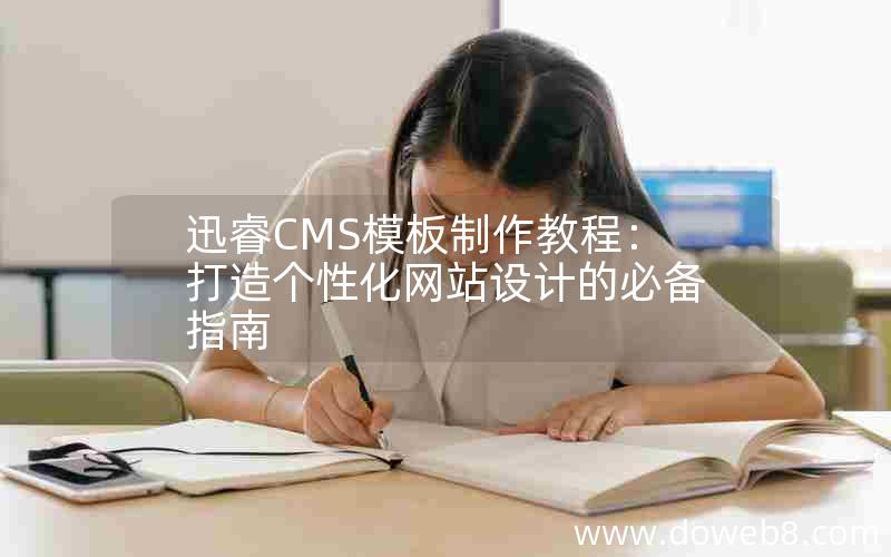 迅睿CMS模板制作教程：打造个性化网站设计的必备指南