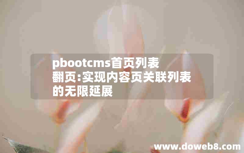 pbootcms首页列表翻页:实现内容页关联列表的无限延展