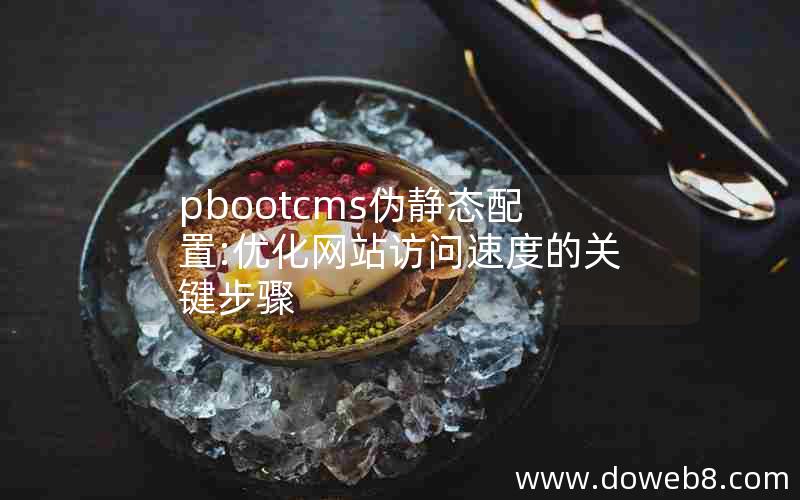 pbootcms伪静态配置:优化网站访问速度的关键步骤