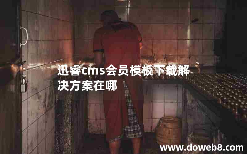 迅睿cms会员模板下载解决方案在哪