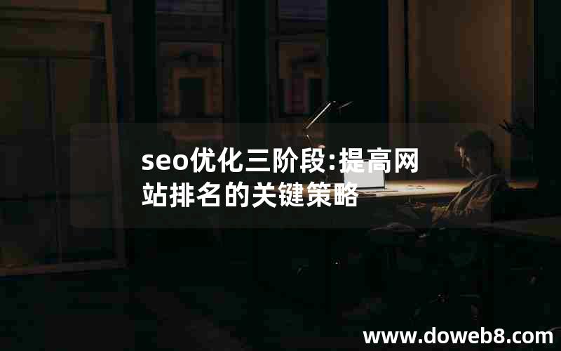 seo优化三阶段:提高网站排名的关键策略