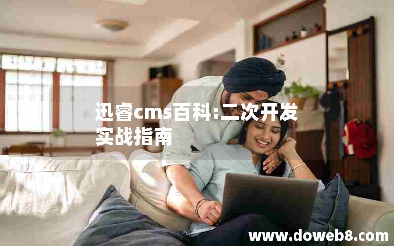 迅睿cms百科:二次开发实战指南