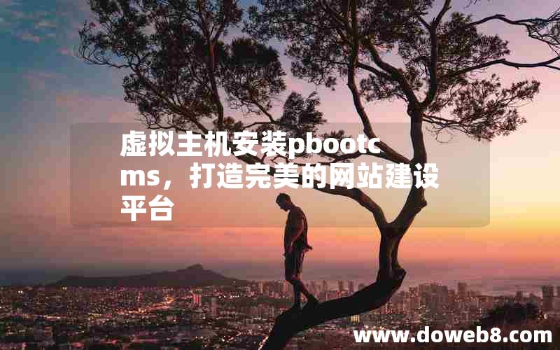 虚拟主机安装pbootcms，打造完美的网站建设平台