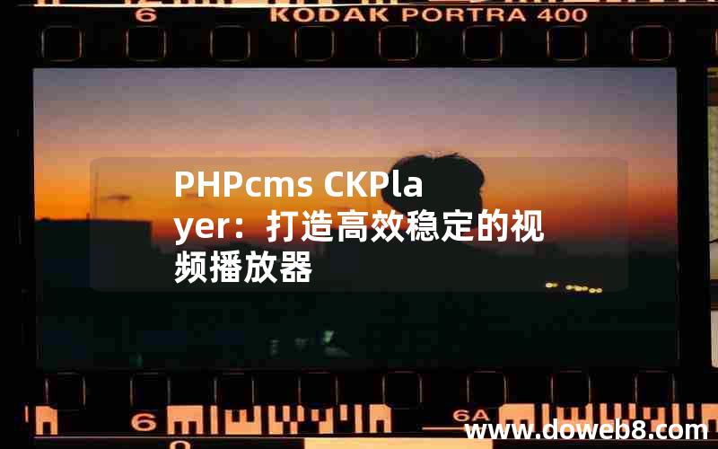 PHPcms CKPlayer：打造高效稳定的视频播放器