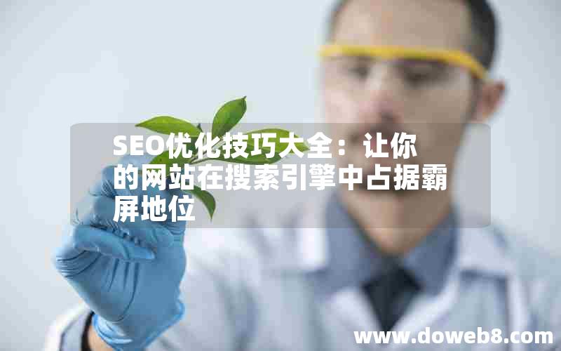 SEO优化技巧大全：让你的网站在搜索引擎中占据霸屏地位