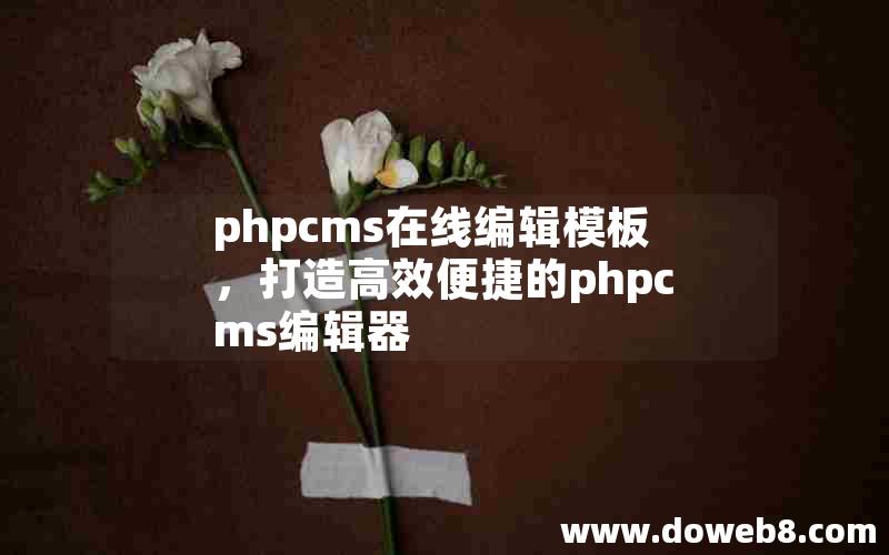 phpcms在线编辑模板，打造高效便捷的phpcms编辑器