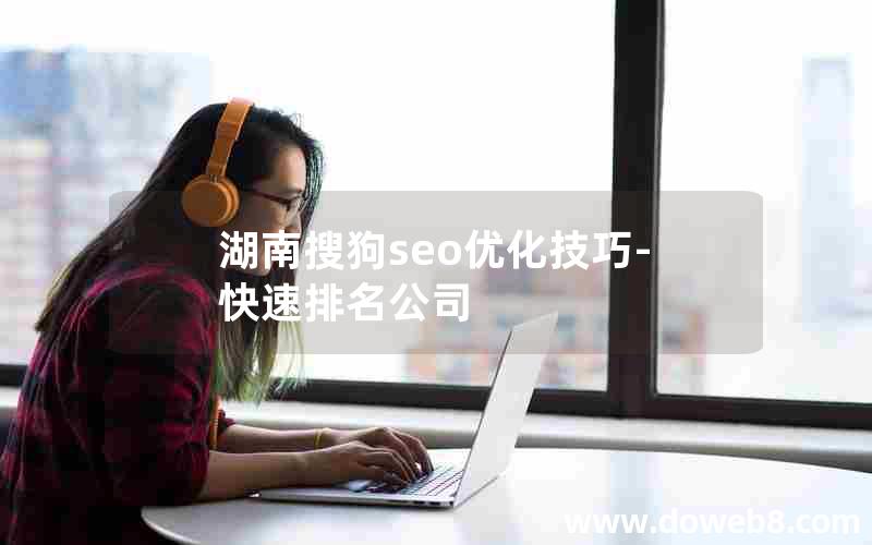 湖南搜狗seo优化技巧-快速排名公司