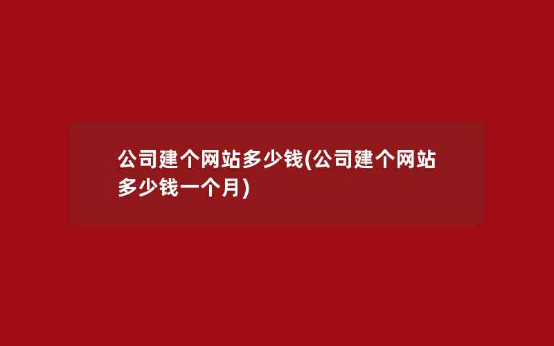 公司建个网站多少钱(公司建个网站多少钱一个月)