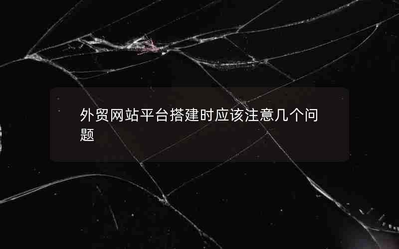 外贸网站平台搭建时应该注意几个问题