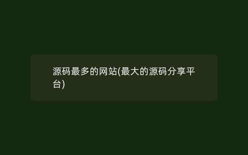 源码最多的网站(最大的源码分享平台)