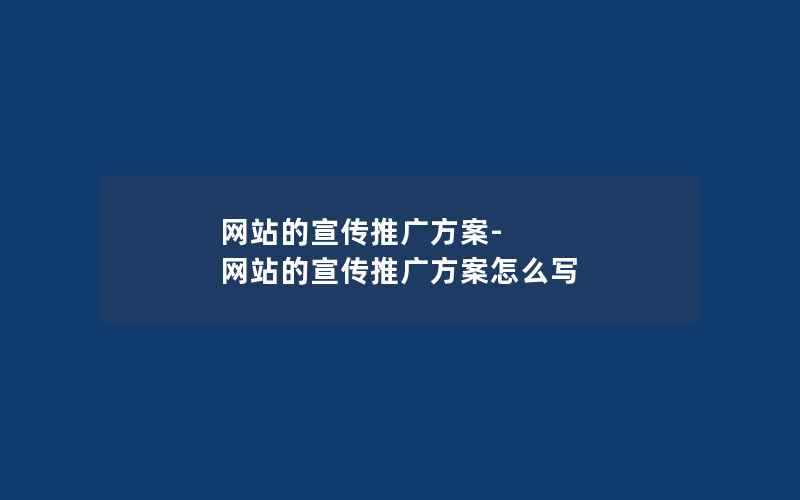 网站的宣传推广方案-网站的宣传推广方案怎么写