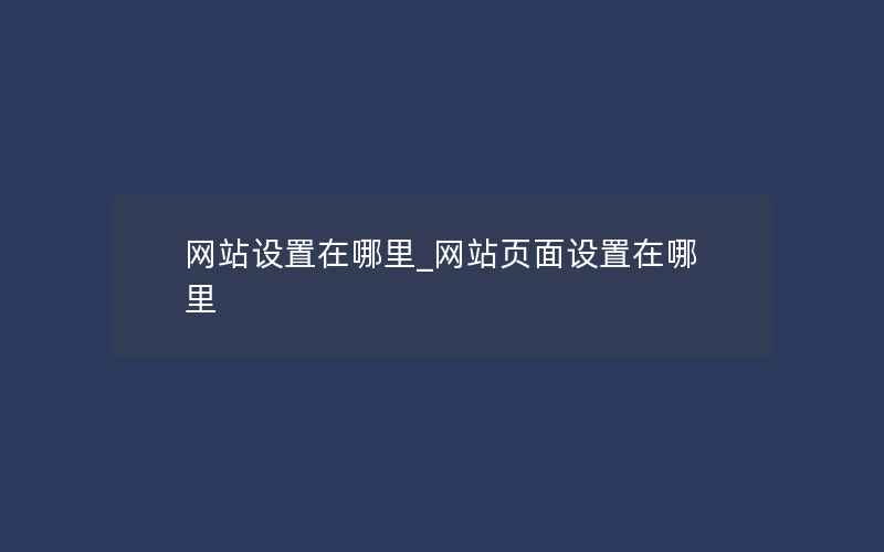 网站设置在哪里_网站页面设置在哪里