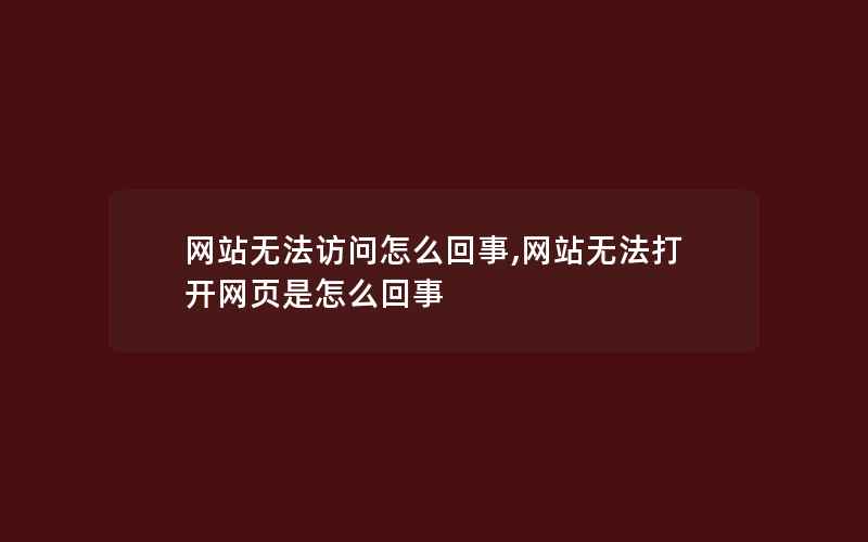 网站无法访问怎么回事,网站无法打开网页是怎么回事