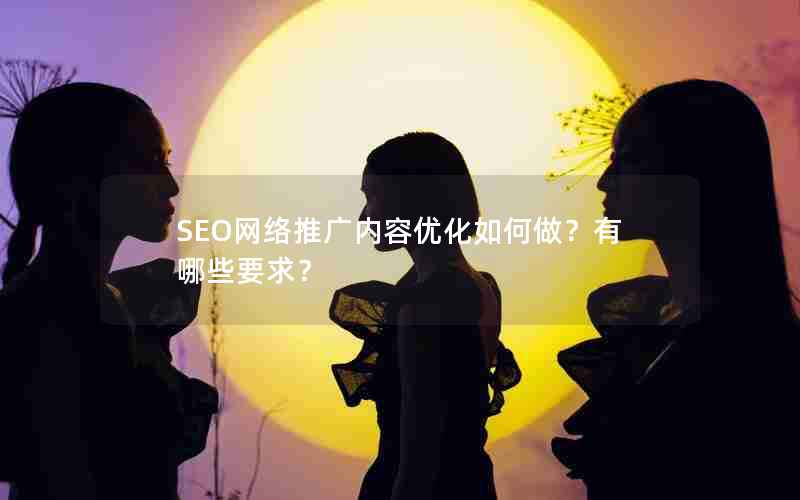 SEO网络推广内容优化如何做？有哪些要求？