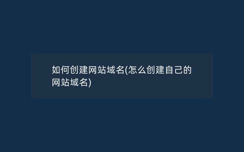 如何创建网站域名(怎么创建自己的网站域名)