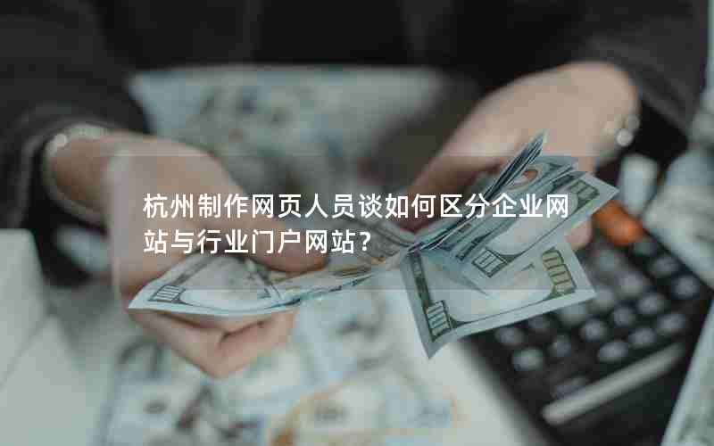 杭州制作网页人员谈如何区分企业网站与行业门户网站？