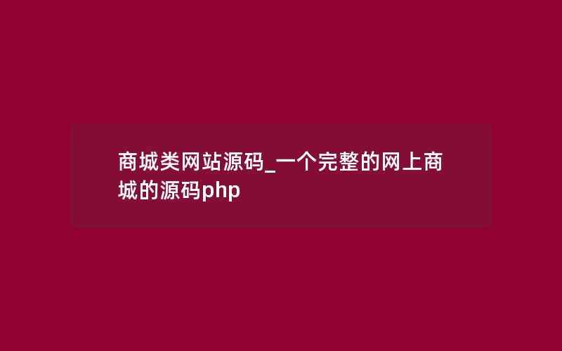 商城类网站源码_一个完整的网上商城的源码php