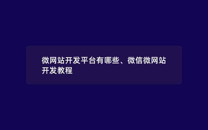 微网站开发平台有哪些、微信微网站开发教程