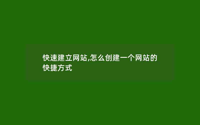 快速建立网站,怎么创建一个网站的快捷方式