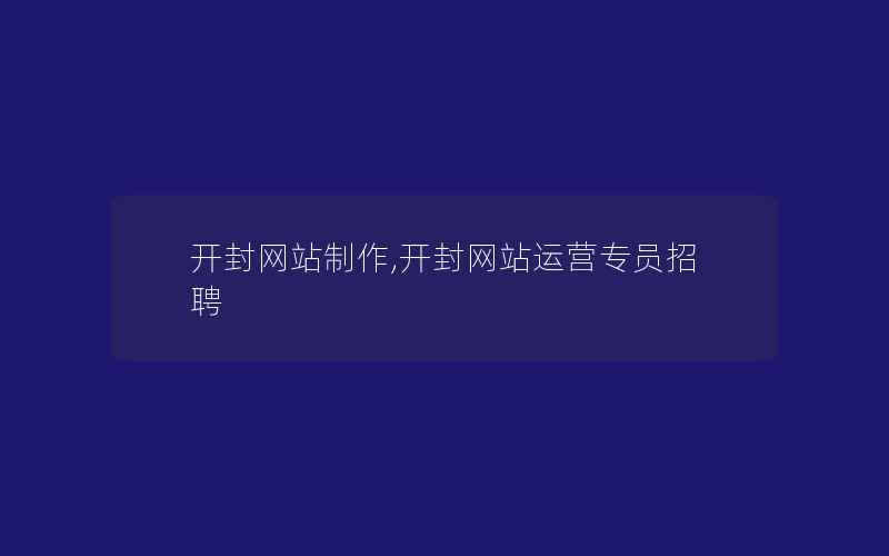 开封网站制作,开封网站运营专员招聘