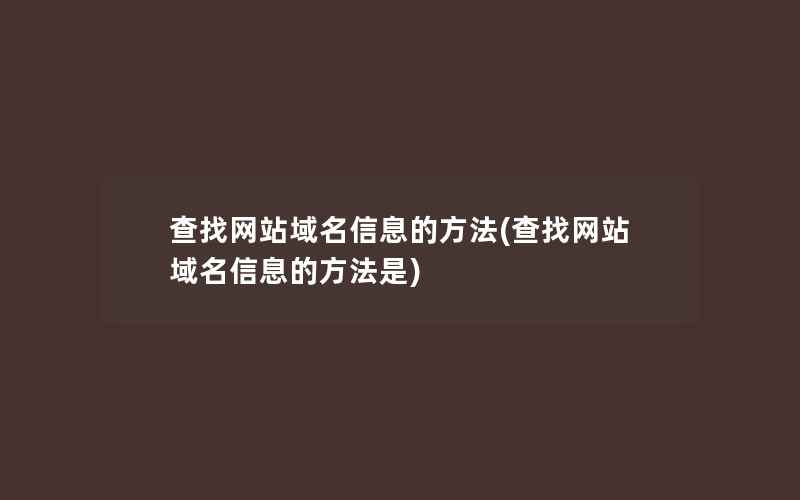 查找网站域名信息的方法(查找网站域名信息的方法是)