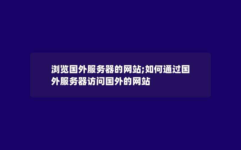 浏览国外服务器的网站;如何通过国外服务器访问国外的网站