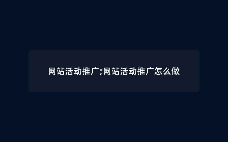 网站活动推广;网站活动推广怎么做