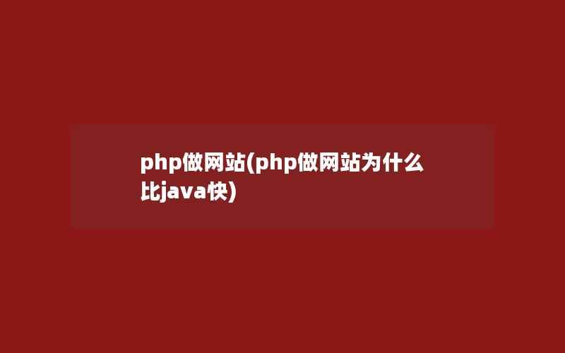 php做网站(php做网站为什么比java快)