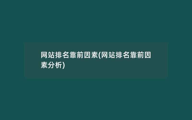 网站排名靠前因素(网站排名靠前因素分析)