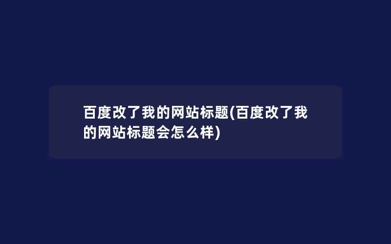 百度改了我的网站标题(百度改了我的网站标题会怎么样)