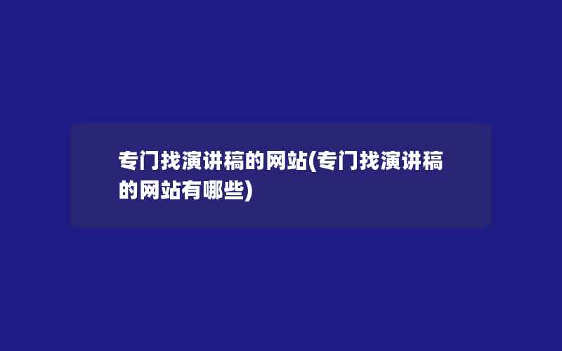 专门找演讲稿的网站(专门找演讲稿的网站有哪些)