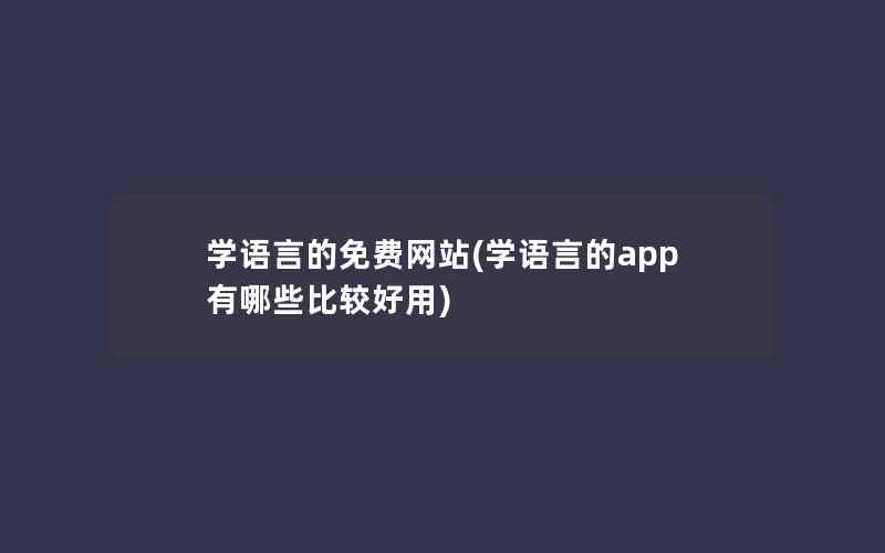 学语言的免费网站(学语言的app有哪些比较好用)