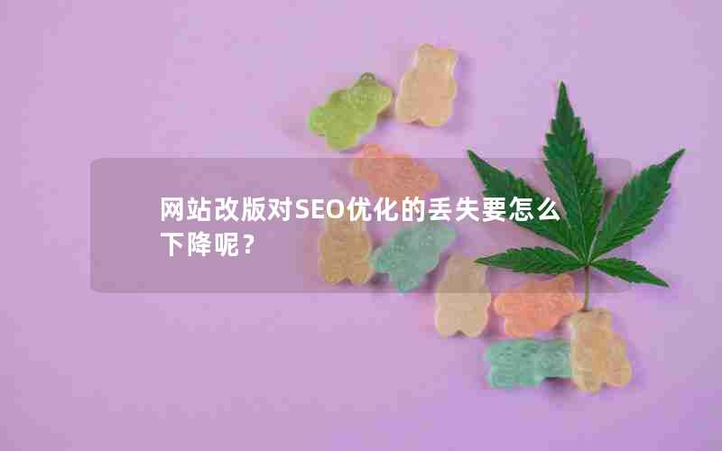 网站改版对SEO优化的丢失要怎么下降呢？