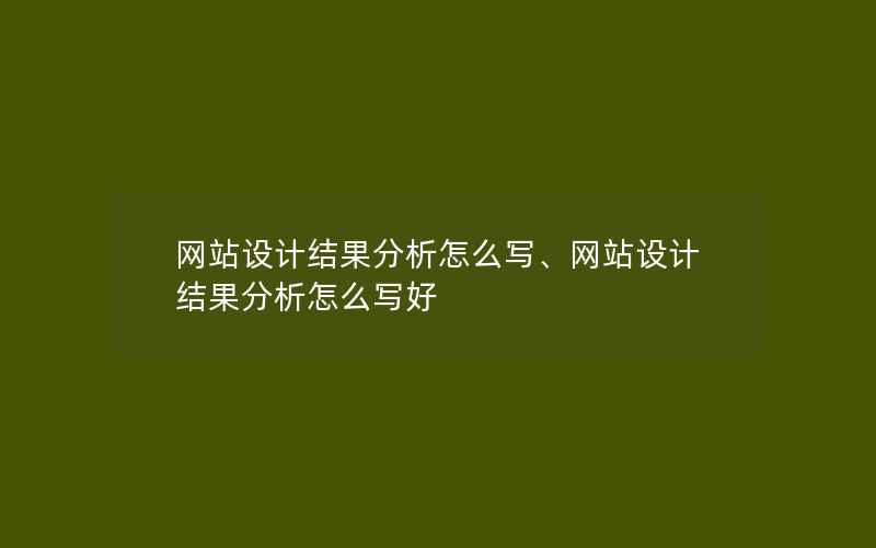 网站设计结果分析怎么写、网站设计结果分析怎么写好