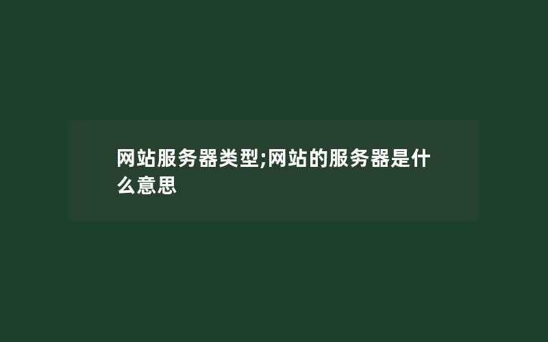 网站服务器类型;网站的服务器是什么意思