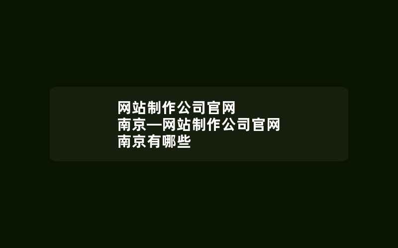 网站制作公司官网 南京—网站制作公司官网 南京有哪些