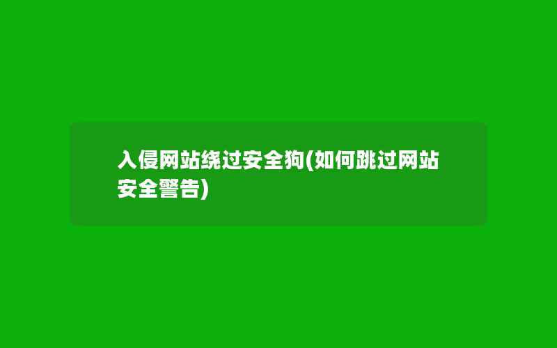 入侵网站绕过安全狗(如何跳过网站安全警告)