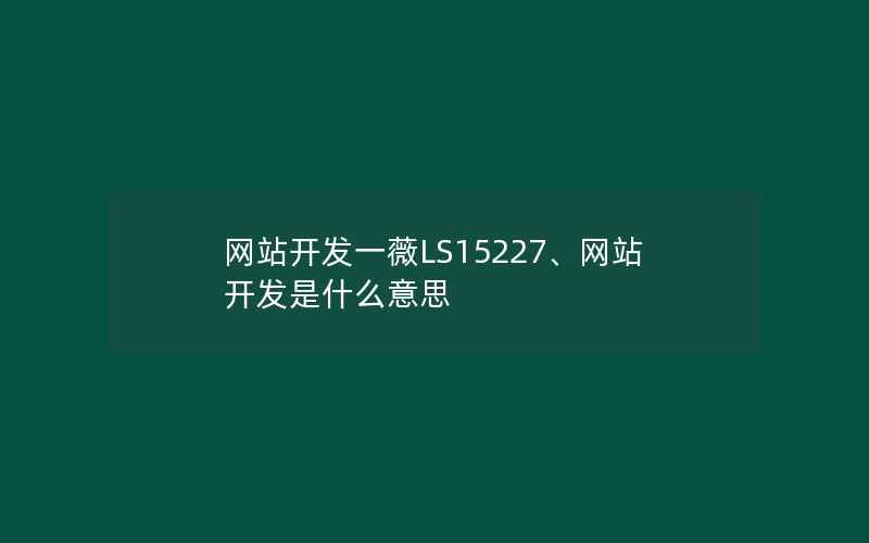 网站开发一薇LS15227、网站开发是什么意思