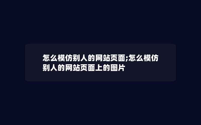 怎么模仿别人的网站页面;怎么模仿别人的网站页面上的图片