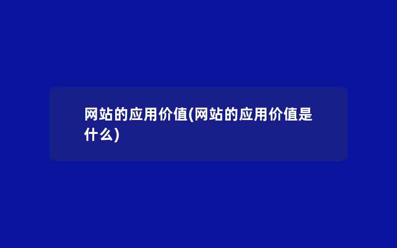 网站的应用价值(网站的应用价值是什么)