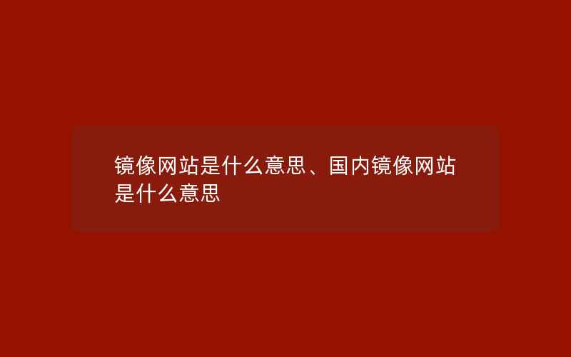 镜像网站是什么意思、国内镜像网站是什么意思