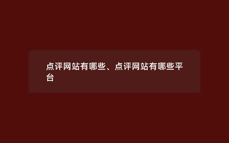 点评网站有哪些、点评网站有哪些平台