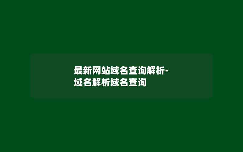 最新网站域名查询解析-域名解析域名查询